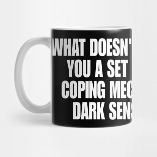 What doesn't kill you … unhealthy coping mechanisms and a dark sense of humor Mug